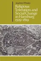 Religious Toleration and Social Change in Hamburg, 1529-1819 - Whaley, Joachim