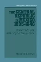 Central Republic in Mexico, 1835-1846 - Costeloe, Michael P. (University of Bristol)