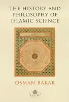 The History and Philosophy of Islamic Science - Osman Bakar