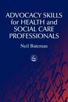 Advocacy Skills for Health and Social Care Professionals - Bateman, Neil