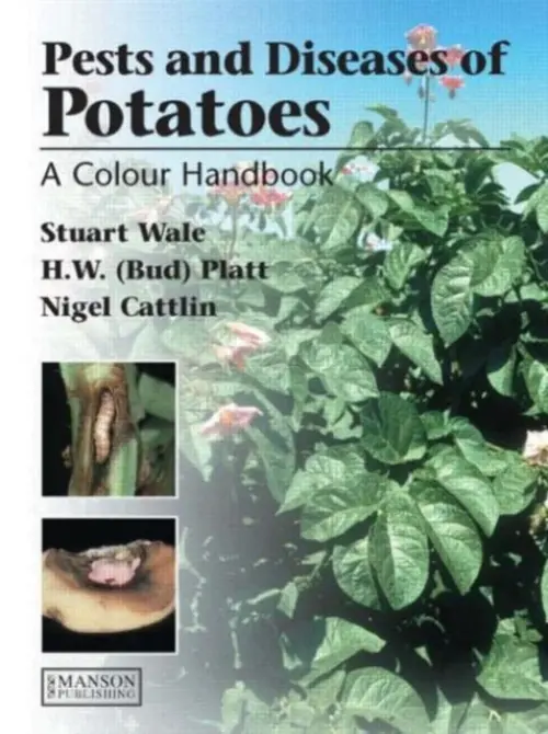 Diseases, Pests and Disorders of Potatoes - Wale, Stuart a Platt, Bud a D. Cattlin, Nigel