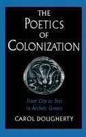 Poetics of Colonization - Dougherty, Carol (Assistant Professor of Greek and Latin, Assistant Professor of Greek and Latin, Wellesley College)