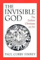 Invisible God - Finney, Paul Corby (Associate Professor of Ancient History, Associate Professor of Ancient History, University of Missouri)