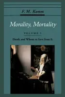 Morality, Mortality: Volume I: Death and Whom to Save From It - Kamm, F. M. (Professor of Philosophy, Adjunct Professor of Law, Professor of Philosophy, Adjunct Professor of Law, New York University)