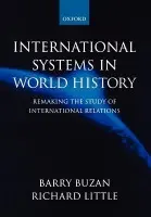 International Systems in World History - Buzan, Barry (Professor of International Studies, Centre for the Study of Democracy, Professor of International Studies, Centre for the Study of Democracy, University of Westminster) a Little, Richard (Professor of International Politics, Department of Poli