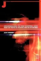 Journalism in the Digital Age - Herbert, John (Foundation Head of Journalism at Staffordshire University. He formerly worked in broadcast journalism in England and Australia, and broadcast training in Singapore.)