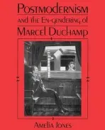 Postmodernism and the En-Gendering of Marcel Duchamp - Jones, Amelia (University of California, Riverside)