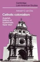 Catholic Colonialism - Oss, Adriaan C. van (Rijksuniversiteit Leiden, The Netherlands)