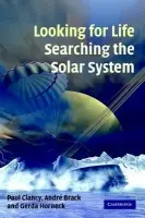 Looking for Life, Searching the Solar System - Clancy, Paul (European Space Agency) a Brack, Andre (Centre National de la Recherche Scientifique (CNRS), Paris) a Horneck, Gerda (German Aerospace Center, Gottingen)