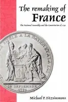 Remaking of France - Fitzsimmons, Michael P. (Auburn University, Alabama)