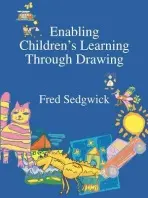 Enabling Children's Learning Through Drawing - Sedgwick, Fred