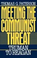 Meeting the Communist Threat - Paterson, Thomas G. (Professor of History, Professor of History, University of Connecticut)