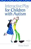Interactive Play for Children with Autism - Seach, Diana (Educational and Family Consultant in Interactive Play, UK)