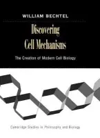Discovering Cell Mechanisms - Bechtel, William (University of California, San Diego)
