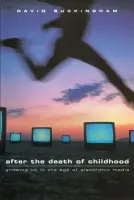 After the Death of Childhood - Buckingham, David (Institute of Education, University of London)