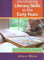 Developing Literacy Skills in the Early Years - White, Hilary