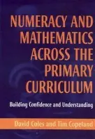 Numeracy and Mathematics Across the Primary Curriculum - Coles, David a Copeland, Tim