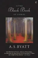 Little Black Book of Stories - Byatt, A S