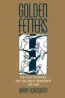 Golden Fetters - Eichengreen, Barry (Professor of Economics, Professor of Economics, University of California, Berkeley)