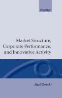 Market Structure, Corporate Performance, and Innovative Activity - Geroski, Paul A. (Professor of Economics, Centre for Business Strategy, Professor of Economics, Centre for Business Strategy, London Business School)