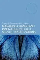 Managing Change and Innovation in Public Service Organizations - Brown, Kerry (Curtin University, Australia) a Osborne, Stephen