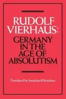 Germany in the Age of Absolutism - Vierhaus, Rudolf (Max-Planck-Institut fur Geschichte, Gottingen)