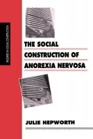 Social Construction of Anorexia Nervosa - Hepworth, Julie