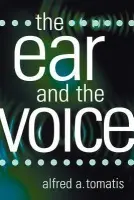 Ear and the Voice - Tomatis, Alfred A.