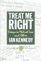Treat Me Right - Kennedy, Ian (Professor of Medical Law and Ethics, Professor of Medical Law and Ethics, King's College London)