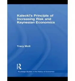 Kalecki's Principle of Increasing Risk and Keynesian Economics - Mott, Tracy