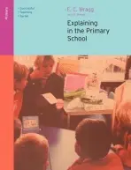 Explaining in the Primary School - Wragg, Ted (formerly University of Exeter, UK) a Brown, George A (University of Ulster, UK)