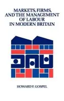 Markets, Firms and the Management of Labour in Modern Britain - Gospel, Howard