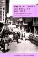 Imperial Power and Popular Politics - Chandavarkar, Rajnarayan (University of Cambridge)