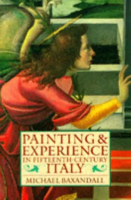 Painting and Experience in Fifteenth-Century Italy - Baxandall, Michael (Professor of the History of the Classical Tradition, Professor of the History of the Classical Tradition, Warburg Institute, University of London)