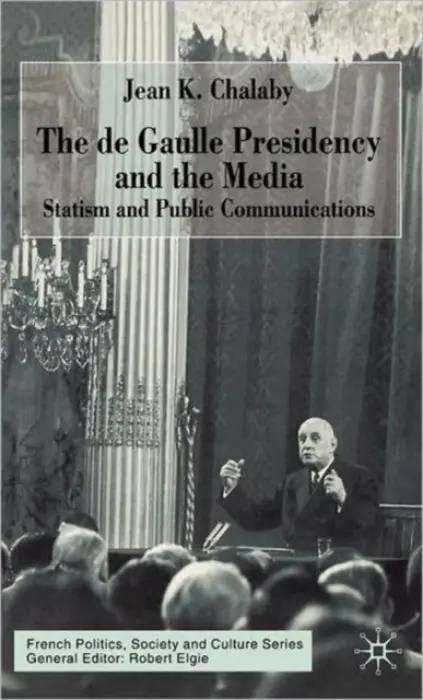 de Gaulle Presidency and the Media - Chalaby, J.