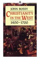 Christianity in the West, 1400-1700 - Bossy, John