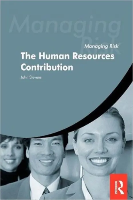 Managing Risk: The Human Resources Contribution - Stevens, John a Jeynes, Vicki a Cotena, Elvis a Edelson, Mark