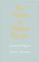 Virtues in Medical Practice - Pellegrino, Edmund D. (Professor of Medical Ethics, Professor of Medical Ethics, Georgetown University) a Thomasma, David C. (Director, Medical Humanities Program, Director, Medical Humanities Program, Loyola University of Chicago)