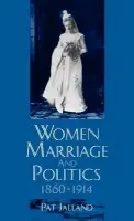 Women, Marriage, and Politics 1860-1914 - Jalland, Pat (Visiting Fellow in History, Visiting Fellow in History, Australian National University, Canberra)
