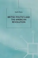 British Politics and the American Revolution - Perry, Keith