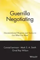 Guerrilla Negotiating - Levinson, Jay Conrad a Smith, Mark S. A. a Wilson, Orvel Ray
