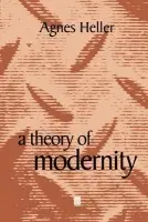 Theory of Modernity - Heller, Agnes (New School for Social Research)