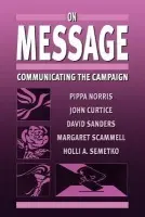 On Message - Norris, Pippa a Curtice, John a Sanders, David a Scammell, Margaret a Semetko, Holli A
