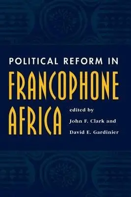 Political Reform In Francophone Africa - Clark, John F a Gardinier, David
