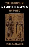 Empire of Manuel I Komnenos, 1143-1180 - Magdalino, Paul (University of St Andrews, Scotland)
