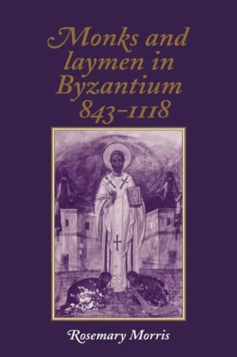 Monks and Laymen in Byzantium, 843-1118 - Morris, Rosemary (University of Manchester)