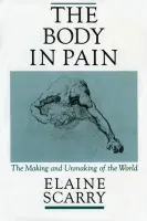 The Body in Pain - Elaine  Scarry