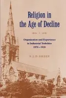Religion in the Age of Decline - Green, S. J. D. (University of Leeds)
