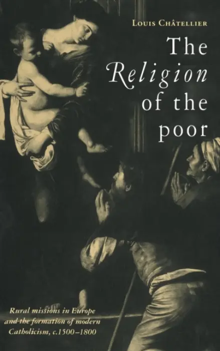 Religion of the Poor - Chatellier, Louis (Universite de Nancy II, France)