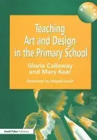 Teaching Art & Design in the Primary School - Callaway, Gloria a Leach, Abigail a Kear, Mary